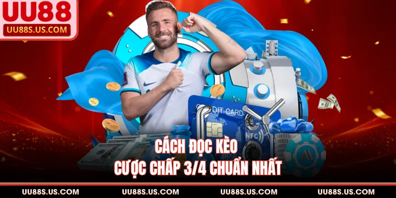 Cách đọc kèo cược chấp 3/4 chuẩn nhất