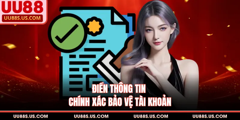 Điền thông tin chính xác bảo vệ tài khoản