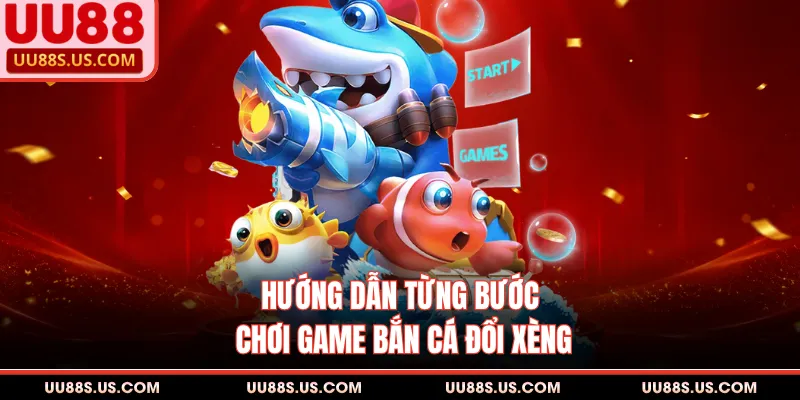 Hướng dẫn từng bước chơi game bắn cá đổi xèng