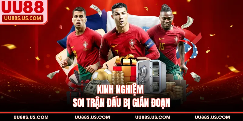 Kinh nghiệm soi trận đấu bị gián đoạn