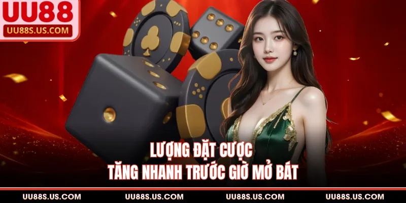 Lượng đặt cược tăng nhanh trước giờ mở bát