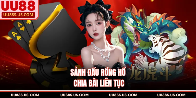 Sảnh đấu Rồng Hổ chia bài liên tục