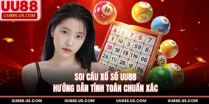 Soi Cầu Xổ Số UU88 - Hướng Dẫn Tính Toán Chuẩn Xác